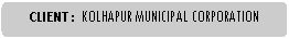 Rounded Rectangle: CLIENT : 	KOLHAPUR MUNICIPAL CORPORATION