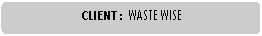 Rounded Rectangle: CLIENT : 	WASTE WISE