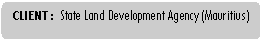 Rounded Rectangle: CLIENT : 	State Land Development Agency (Mauritius)