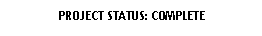 Rounded Rectangle: PROJECT STATUS: COMPLETE